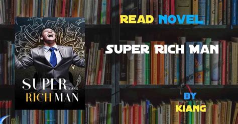 Of the Novelebook stories I have ever read, perhaps the most impressive thing is Super Rich Man. . Super rich man novel by kiang